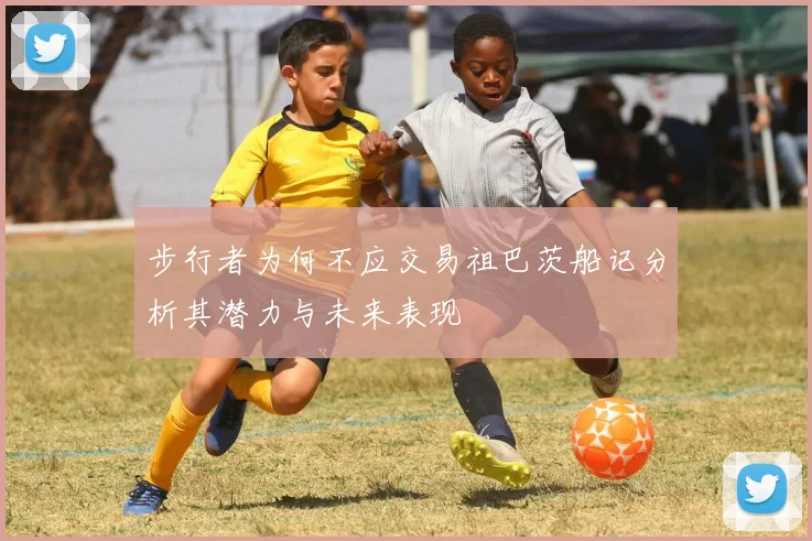 步行者为何不应交易祖巴茨船记分析其潜力与未来表现