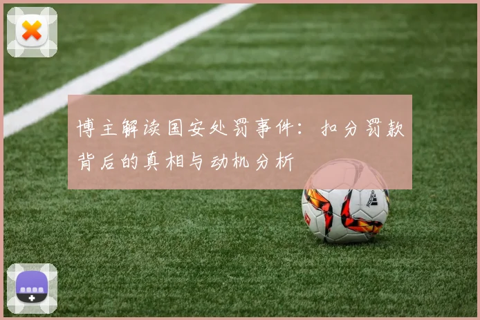 博主解读国安处罚事件：扣分罚款背后的真相与动机分析