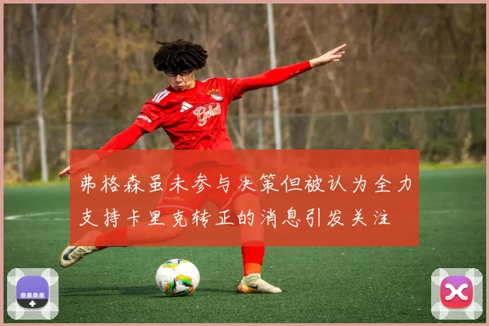 弗格森虽未参与决策但被认为全力支持卡里克转正的消息引发关注