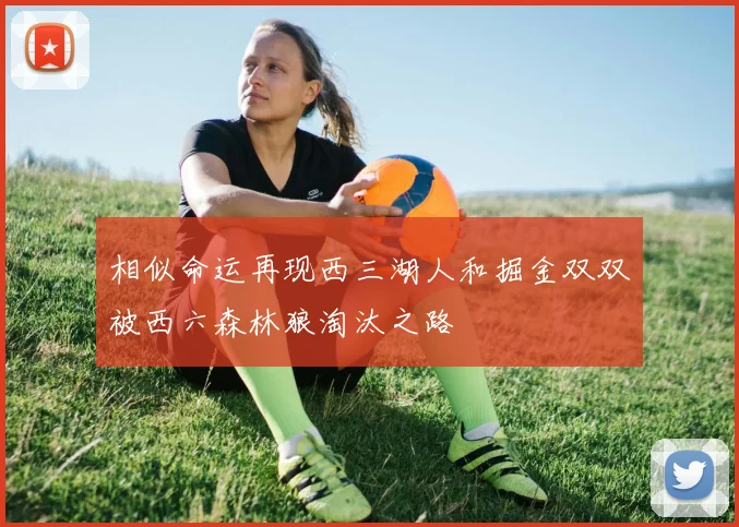 相似命运再现西三湖人和掘金双双被西六森林狼淘汰之路